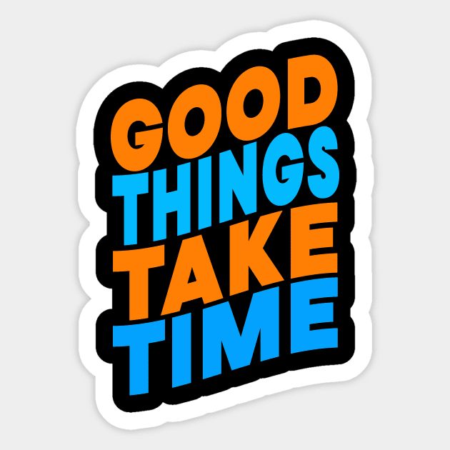 Good things take time Sticker by Evergreen Tee